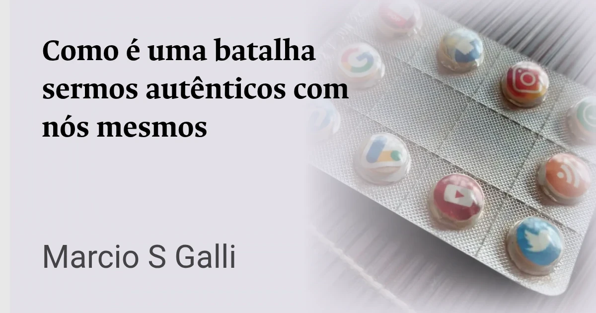 Como é uma batalha sermos autênticos com nós mesmos