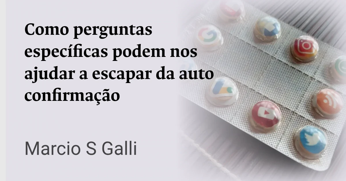 Como perguntas específicas podem nos ajudar a escapar da auto confirmação