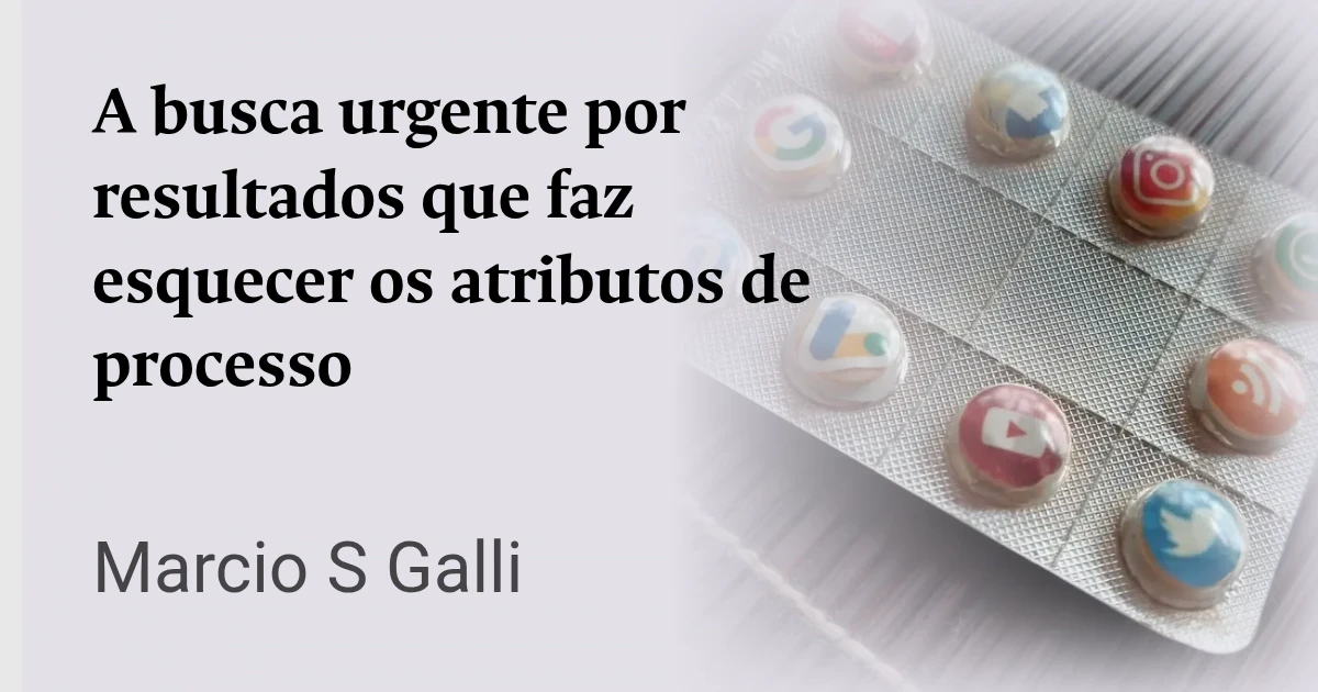 A busca urgente por resultados que faz esquecer os atributos de processo