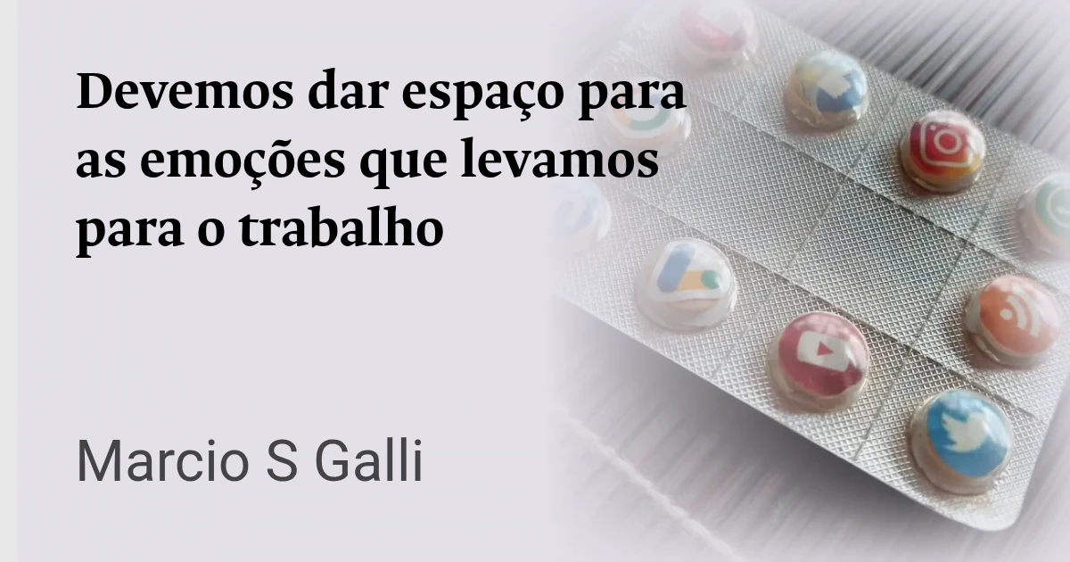 Devemos dar espaço para as emoções que levamos para o trabalho